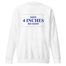 Load image into Gallery viewer, Make 4 Inches Big Again Unisex Premium Sweatshirt
