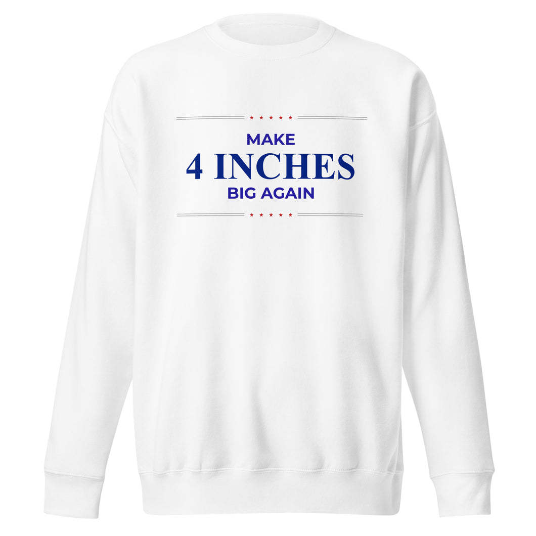 Make 4 Inches Big Again Unisex Premium Sweatshirt