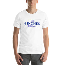 Load image into Gallery viewer, Make 4 Inches Big Again Unisex T-Shirt
